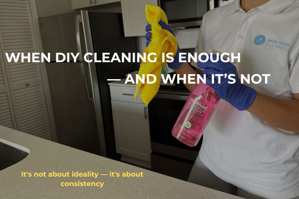 When DIY Cleaning Is Enough | Wow Now Cleaning